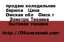 продаю холодильник бирюса › Цена ­ 4 000 - Омская обл., Омск г. Электро-Техника » Бытовая техника   